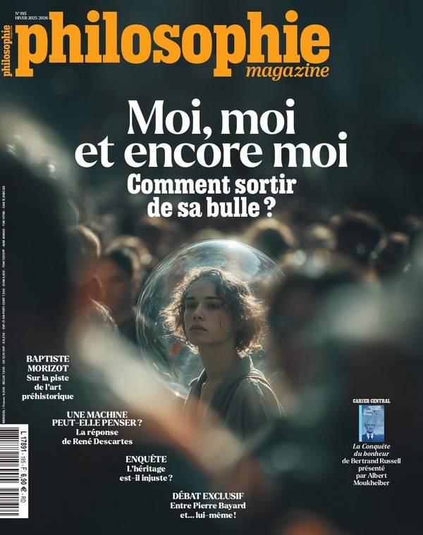 PHILOSOPHIE MAGAZINE N 195 : MOI, MOI ET ENCORE MOI - HIVER 2025/2026 - COMMENT SORTIR DE SA BULLE ?