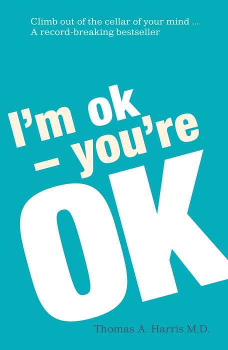 I'M OK, YOU'RE OK - A PRACTICAL APPROACH TO HUMAN PSYCHOLOGY