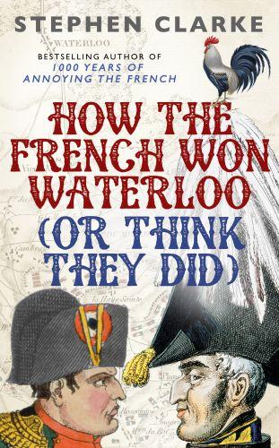 HOW THE FRENCH WON WATERLOO - OR THINK THEY DID