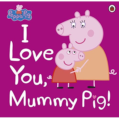 I LOVE YOU MUMMY PIG!