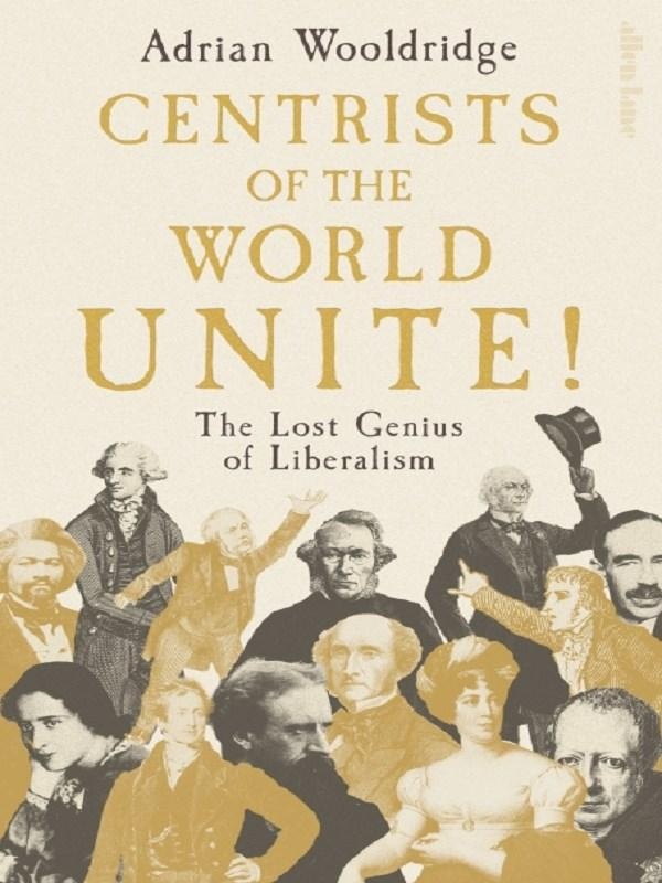 CENTRISTS OF THE WORLD UNITE! - THE LOST GENIUS OF LIBERALISM