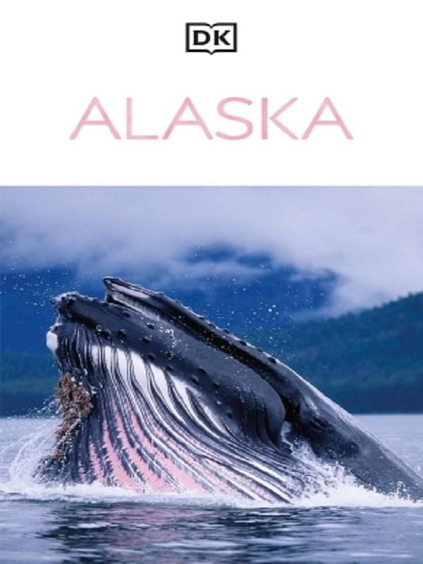 TRAVEL GUIDE - DK ALASKA - MUST-SEE SIGHTS. CULTURE & HISTORY. DETAILED MAPS & TOURS. COVERS DENALI,