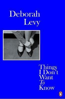 DEBORAH LEVY THINGS I DON'T WANT TO KNOW (PAPERBACK) /ANGLAIS