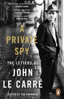A PRIVATE SPY - THE LETTERS OF JOHN LE CARRE 1945-2020