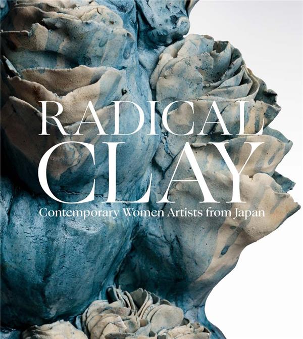RADICAL CLAY - CONTEMPORARY WOMEN ARTISTS FROM JAPAN