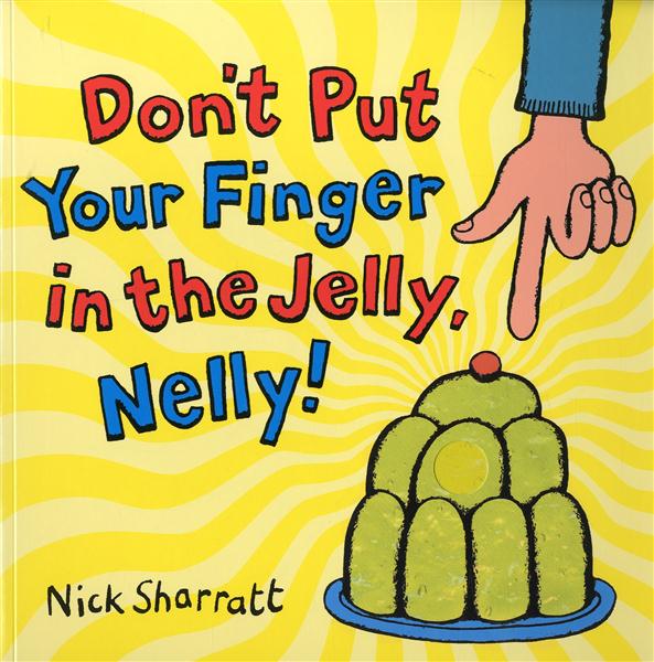 DON'T PUT YOUR FINGER IN THE JELLY, NELLY
