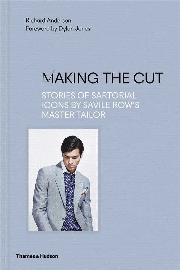 MAKING THE CUT: STORIES OF SARTORIAL ICONS BY SAVILE ROW S MASTER TAILOR /ANGLAIS