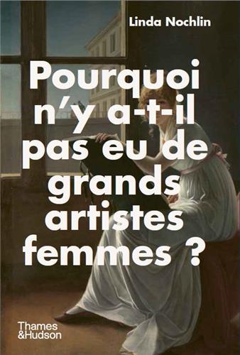 LINDA NOCHLIN POURQUOI N'Y A-T-IL PAS EU DE GRANDS ARTISTES FEMMES ? /FRANCAIS