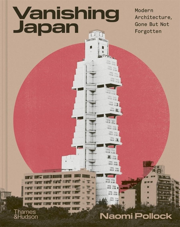 VANISHING JAPAN MODERN ARCHITECTURE, GONE BUT NOT FORGOTTEN /ANGLAIS
