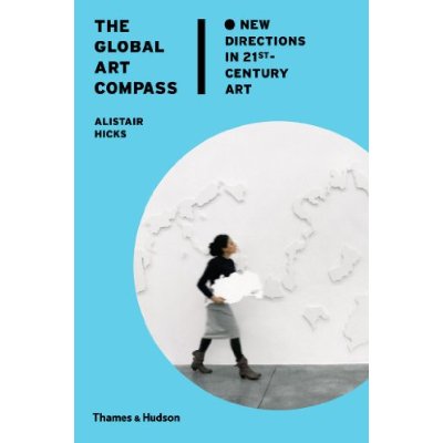 THE GLOBAL ART COMPASS NEW DIRECTIONS IN 21ST-CENTURY ART /ANGLAIS