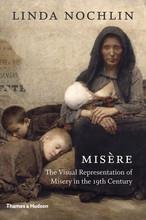 MISERE: THE VISUAL REPRESENTATION OF MISERY IN THE 19TH CENTURY /ANGLAIS