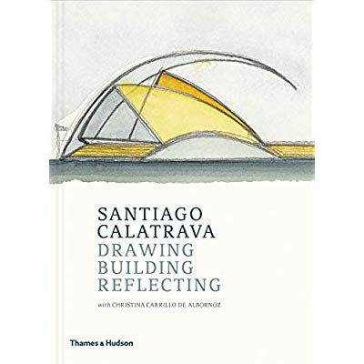 SANTIAGO CALATRAVA: DRAWING, BUILDING, REFLECTING /ANGLAIS