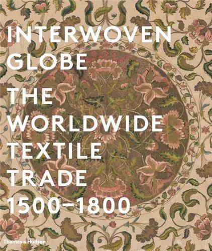 INTERWOVEN GLOBE THE WORLDWIDE TEXTILE TRADE 1500-1800 /ANGLAIS