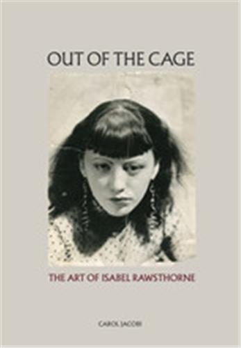 OUT OF THE CAGE THE ART OF ISABEL RAWSTHORNE /ANGLAIS
