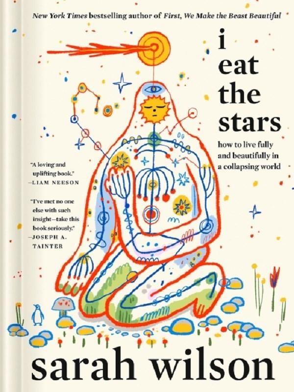 I EAT THE STARS - HOW TO LIVE FULLY AND BEAUTIFULLY IN A COLLAPSING WORLD