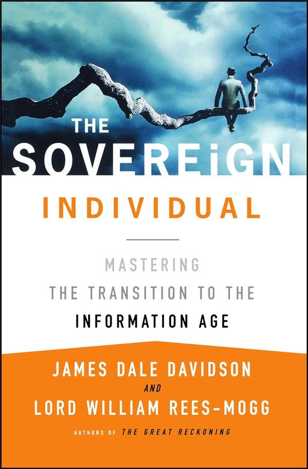 THE SOVEREIGN INDIVIDUAL: MASTERING THE TRANSITION TO THE INFORMATION AGE