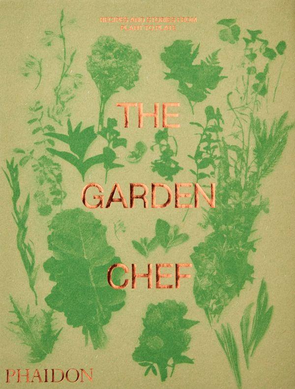 THE GARDEN CHEF - RECIPES AND STORIES FROM PLANT TO PLATE