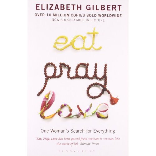 EAT PRAY LOVE - ONE WOMAN'S SEARCH FOR EVERYTHING