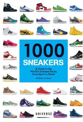 1000 SNEAKERS: A GUIDE TO THE WORLD'S GREATEST KICKS, FROM SPORT TO STREET /ANGLAIS