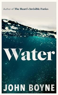 WATER - A HAUNTING, CONFRONTING NOVEL FROM THE AUTHOR OF THE HEART'S INVISIBLE FURIES