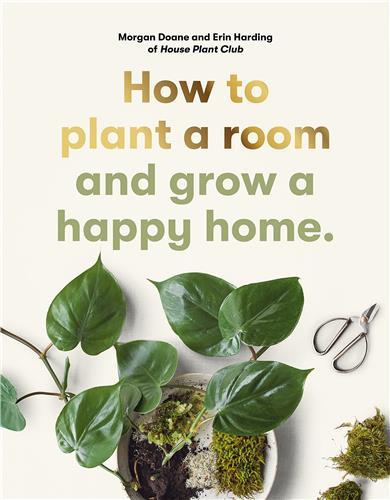 HOW TO PLANT A ROOM AND GROW A HAPPY HOME /ANGLAIS