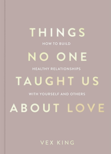 THE GOOD VIBES TRILOGY - THINGS NO ONE TAUGHT US ABOUT LOVE - HOW TO BUILD HEALTHY RELATIONSHIPS WIT