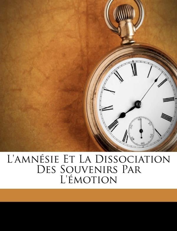 L'AMNESIE ET LA DISSOCIATION DES SOUVENIRS PAR L'EMOTION