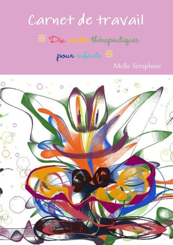 CARNET DE TRAVAIL - DIX CONTES THERAPEUTIQUES POUR ENFANTS - ILLUSTRATIONS, COULEUR