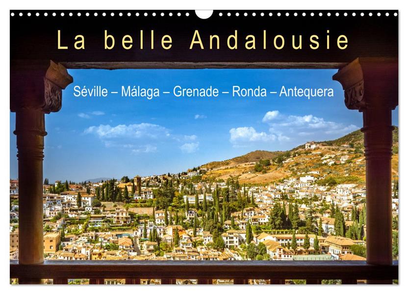LA BELLE ANDALOUSIE: SEVILLE - MALAGA - GRENADE - RONDA - ANTEQUERA (CALENDRIER MURAL 2024 DIN A3 VE