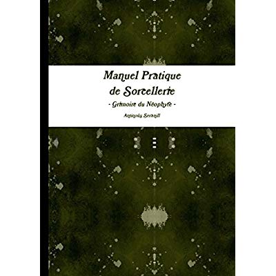 MANUEL PRATIQUE DE SORCELLERIE - GRIMOIRE DU NEOPHYTE -