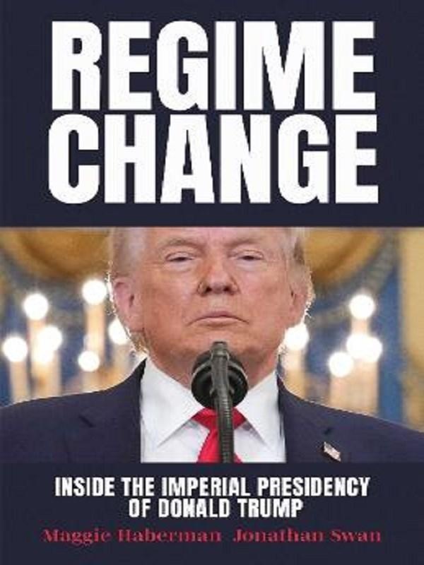 REGIME CHANGE - INSIDE THE IMPERIAL PRESIDENCY OF DONALD TRUMP