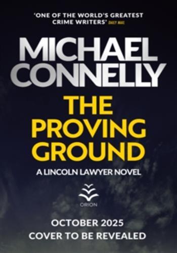 MICKEY HALLER SERIES - THE PROVING GROUND - THE BRAND NEW BLOCKBUSTER LINCOLN LAWYER THRILLER