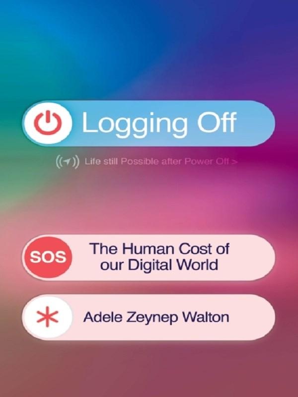 LOGGING OFF - THE HUMAN COST OF OUR DIGITAL WORLD
