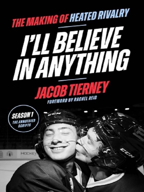 I'LL BELIEVE IN ANYTHING - THE MAKING OF HEATED RIVALRY SEASON 1 (THE ANNOTATED SCRIPTS)
