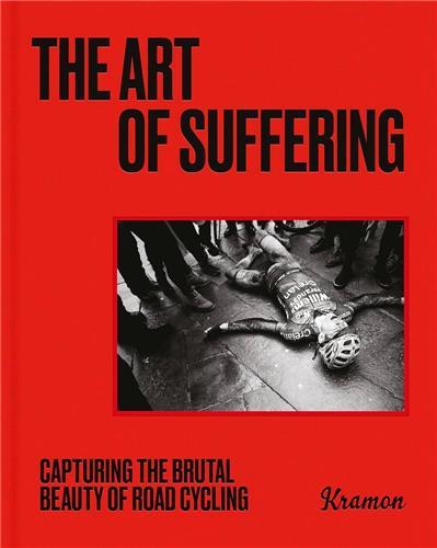 THE ART OF SUFFERING : CAPTURING THE BRUTAL BEAUTY OF ROAD CYCLING /ANGLAIS