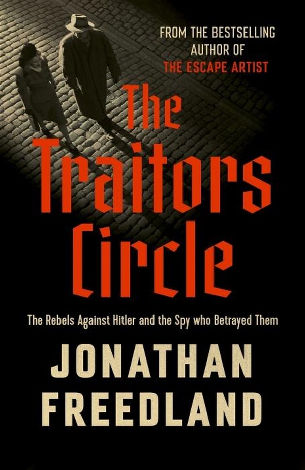 THE TRAITORS CIRCLE - THE REBELS AGAINST THE NAZIS AND THE SPY WHO BETRAYED THEM