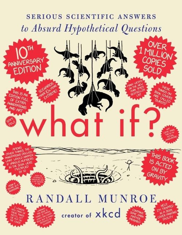 WHAT IF? 10TH ANNIVERSARY EDITION - SERIOUS SCIENTIFIC ANSWERS TO ABSURD HYPOTHETICAL QUESTIONS