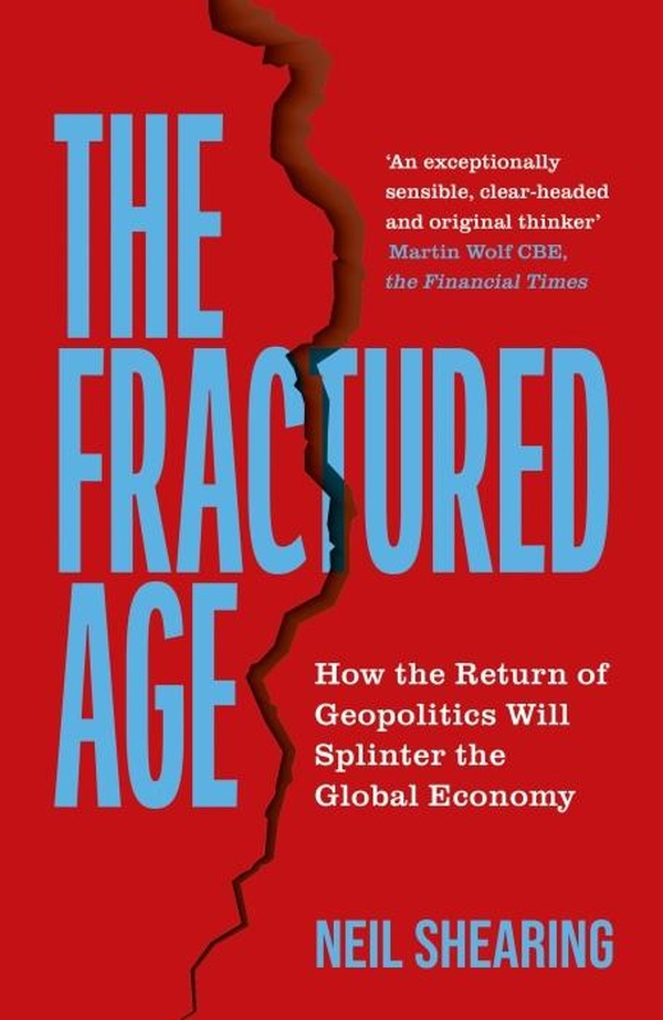THE FRACTURED AGE - HOW THE RETURN OF GEOPOLITICS WILL SPLINTER THE GLOBAL ECONOMY