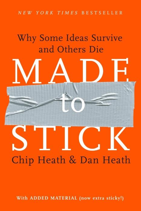 MADE TO STICK - WHY SOME IDEAS SURVIVE AND OTHERS DIE
