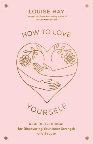 HOW TO LOVE YOURSELF - A GUIDED JOURNAL FOR DISCOVERING YOUR INNER STRENGTH AND BEAUTY