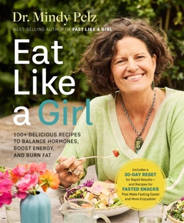 EAT LIKE A GIRL - 100+ DELICIOUS RECIPES TO BALANCE HORMONES, BOOST ENERGY, AND BURN FAT