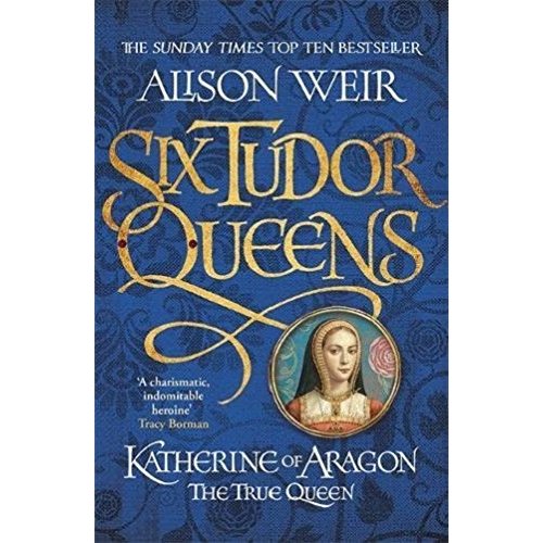 KATHERINE OF ARAGON, THE TRUE QUEEN