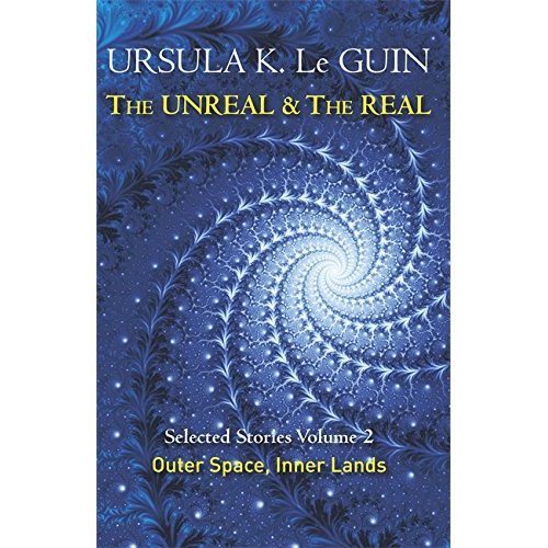 THE UNREAL AND THE REAL VOLUME 2 - SELECTED STORIES OF URSULA K. LE GUIN: OUTER SPACE & INNER LANDS