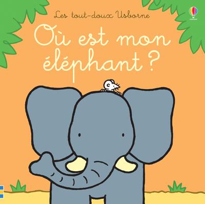 OU EST MON ELEPHANT ? - LES TOUT-DOUX USBORNE