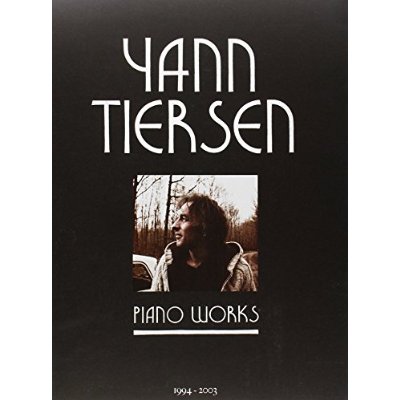 YANN TIERSEN - PIANO WORKS: PARTITIONS INTEGRALES PIANO: 1994-2003