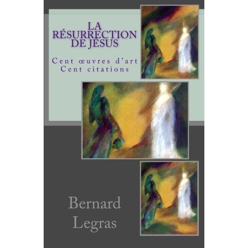 LA RESURRECTION DE JESUS: CENT OEUVRES D'ART - CENT CITATIONS