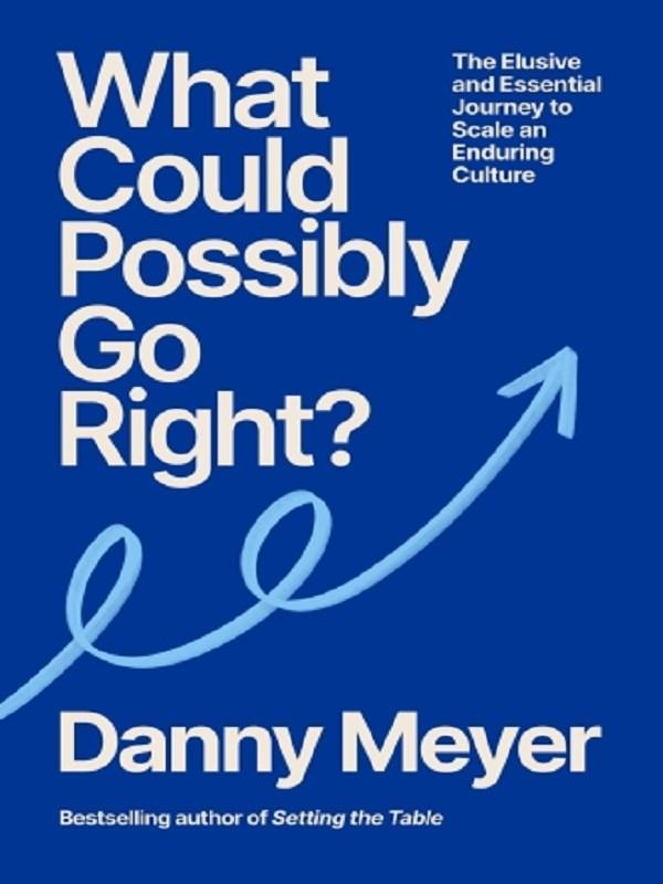 WHAT COULD POSSIBLY GO RIGHT? - THE ESSENTIAL JOURNEY TO SCALE AN ENDURING CULTURE