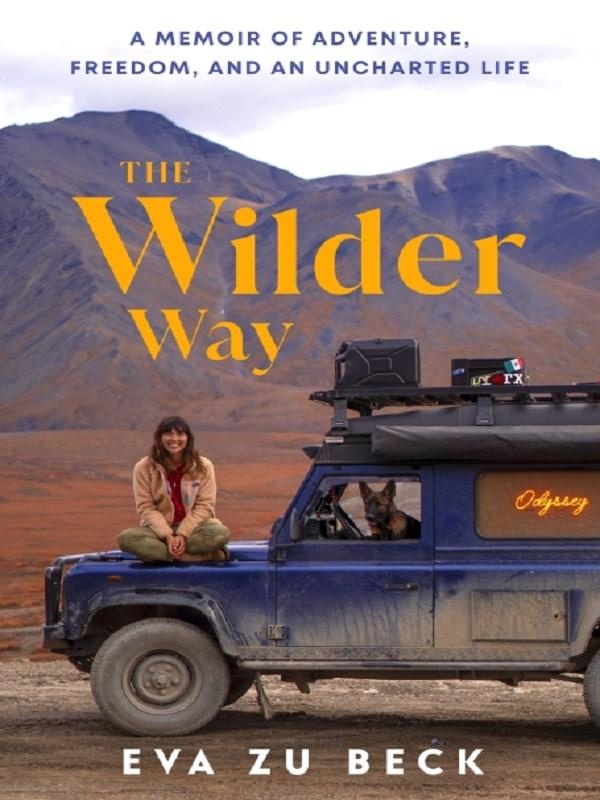 THE WILDER WAY - A MEMOIR OF ADVENTURE, FREEDOM, AND AN UNCHARTED LIFE