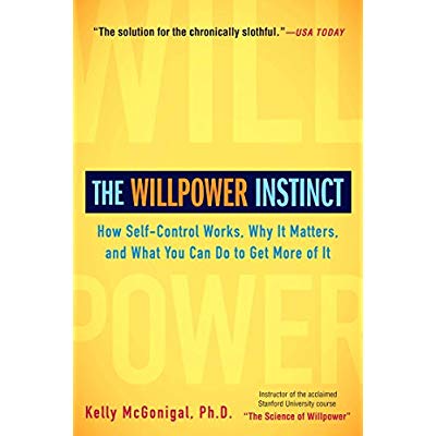 THE WILLPOWER INSTINCT - HOW SELF-CONTROL WORKS, WHY IT MATTERS, AND WHAT YOU CAN DO TO GET MORE OF
