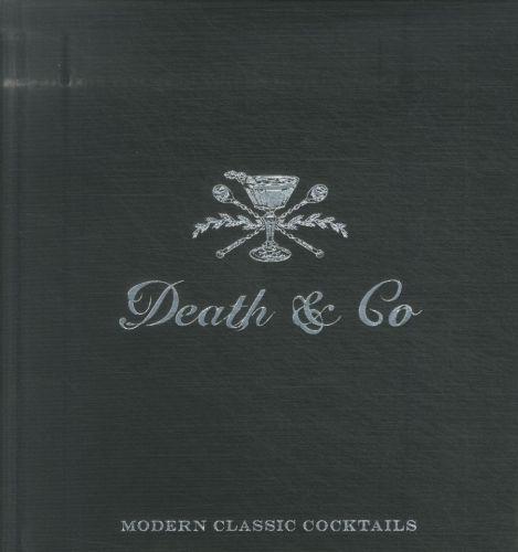 DEATH & CO - MODERN CLASSIC COCKTAILS, WITH MORE THAN 500 RECIPES